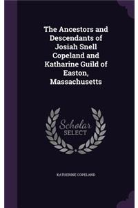 The Ancestors and Descendants of Josiah Snell Copeland and Katharine Guild of Easton, Massachusetts