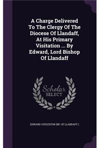 Charge Delivered To The Clergy Of The Diocese Of Llandaff, At His Primary Visitation ... By Edward, Lord Bishop Of Llandaff