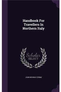 Handbook For Travellers In Northern Italy