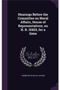 Hearings Before the Committee on Naval Affairs, House of Representatives, on H. R. 15403, for a Gene