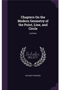 Chapters On the Modern Geometry of the Point, Line, and Circle