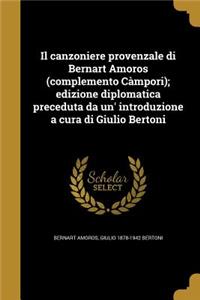 canzoniere provenzale di Bernart Amoros (complemento Càmpori); edizione diplomatica preceduta da un' introduzione a cura di Giulio Bertoni