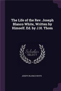 The Life of the Rev. Joseph Blanco White, Written by Himself. Ed. by J.H. Thom