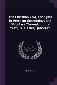 The Christian Year, Thoughts in Verse for the Sundays and Holydays Throughout the Year [By J. Keble]. [Another]