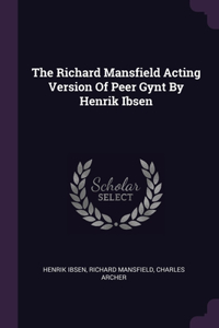 The Richard Mansfield Acting Version Of Peer Gynt By Henrik Ibsen