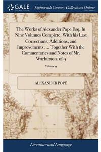 The Works of Alexander Pope Esq. in Nine Volumes Complete. with His Last Corrections, Additions, and Improvements; ... Together with the Commentaries and Notes of Mr. Warburton. of 9; Volume 9