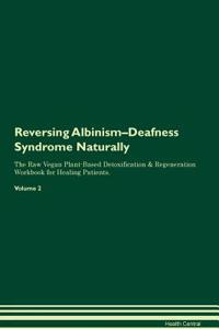 Reversing Albinism-Deafness Syndrome Naturally the Raw Vegan Plant-Based Detoxification & Regeneration Workbook for Healing Patients. Volume 2