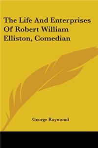 Life And Enterprises Of Robert William Elliston, Comedian