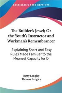 Builder's Jewel; Or the Youth's Instructor and Workman's Remembrancer