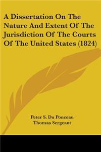 Dissertation On The Nature And Extent Of The Jurisdiction Of The Courts Of The United States (1824)
