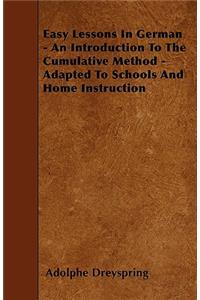 Easy Lessons In German - An Introduction To The Cumulative Method - Adapted To Schools And Home Instruction