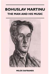 Bohuslav Martinu - The Man and His Music