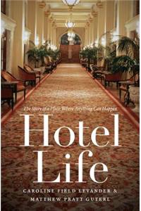 Hotel Life: The Story of a Place Where Anything Can Happen