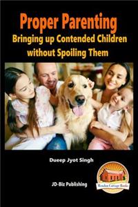 Proper Parenting - Bringing up Contended Children without Spoiling Them