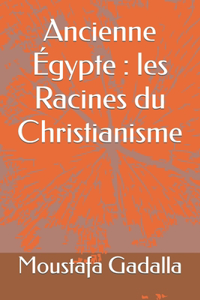 Ancienne Égypte: les Racines du Christianisme
