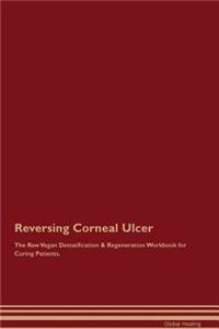 Reversing Corneal Ulcer The Raw Vegan Detoxification & Regeneration Workbook for Curing Patients