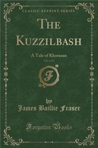The Kuzzilbash, Vol. 2 of 2: A Tale of Khorasan (Classic Reprint)