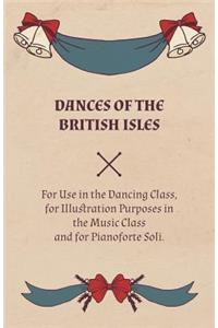 Dances of the British Isles - For Use in the Dancing Class, for Illustration Purposes in the Music Class and for Pianoforte Soli.