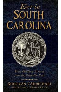 Eerie South Carolina: True Chilling Stories from the Palmetto Past