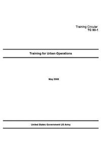 Training Circular TC 90-1 Training for Urban Operations May 2008