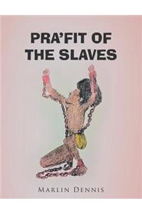 Pra'fit of the Slaves