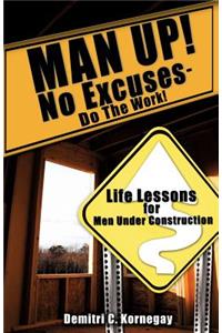 MAN UP! No Excuses - Do The Work!