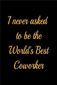 I never asked to be the World's Best Coworker - lined notebook journal