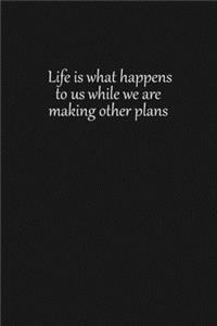 Life is what happens to us while we are making other plans