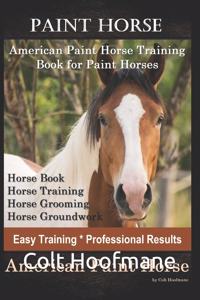 Paint Horse American Paint Horse Training Book for Paint Horses, Horse Book, Horse Training, Horse Grooming, Horse Groundwork, Easy Training *Professional Results, American Paint Horse