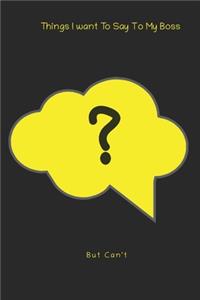 Things I Want To Say To My Boss But Can't