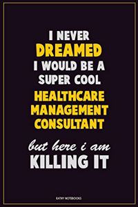 I Never Dreamed I would Be A Super Cool Healthcare Management Consultant But Here I Am Killing It