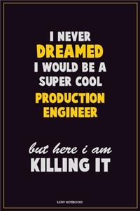 I Never Dreamed I would Be A Super Cool Production Engineer But Here I Am Killing It