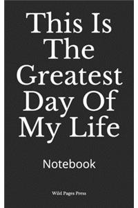 This Is The Greatest Day Of My Life