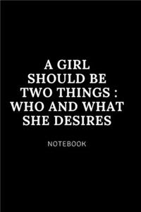 A Girl Should be two things _ Who and what she desires NOTEBOOK