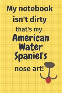 My Notebook Isn't Dirty That's My American Water Spaniel's Nose Art