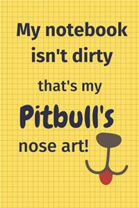My Notebook Isn't Dirty That's My Pitbull's Nose Art