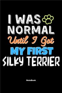 I Was Normal Until I Got My First Silky Terrier Notebook - Silky Terrier Dog Lover and Pet Owner