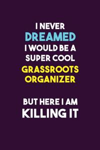 I Never Dreamed I would Be A Super Cool Grassroots Organizer But Here I Am Killing It