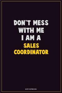 Don't Mess With Me, I Am A Sales Coordinator