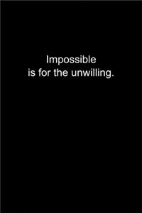 Impossible is for the unwilling.