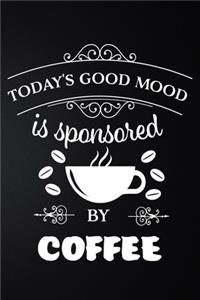 Today's Good Mood Is Provided By Coffee