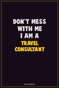 Don't Mess With Me, I Am A Travel Consultant