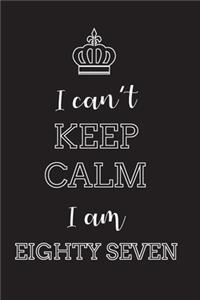 I Can't Keep Calm I Am Eighty Seven