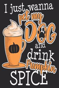 I Just Wanna pet My Dog And Drink Pumpkin Spice