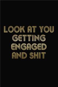 Look At You Getting Engaged And Shit
