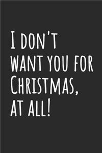 I don't want you for Christmas, at all!