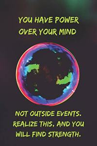 You have power over your mind - not outside events. Realize this, and you will find strength.