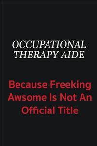 Occupational Therapy Aide because freeking awsome is not an official title