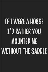 If I Were A Horse I'd Rather You Mounted Me Without The Saddle