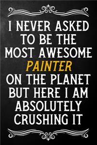 I Never Asked To Be The Most Awesome Painter On The Planet